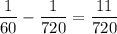 \dfrac{1}{60}-\dfrac{1}{720}=\dfrac{11}{720}