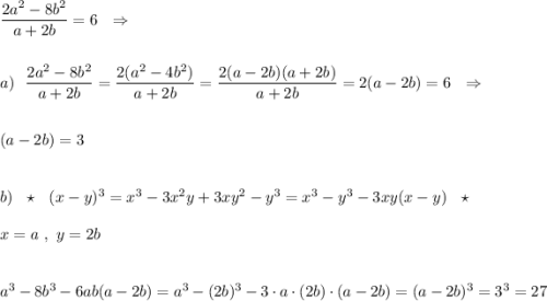 \dfrac{2a^2-8b^2}{a+2b}=6\ \ \Rightarrow \\\\\\a)\ \ \dfrac{2a^2-8b^2}{a+2b}=\dfrac{2(a^2-4b^2)}{a+2b}=\dfrac{2(a-2b)(a+2b)}{a+2b}=2(a-2b)=6\ \ \Rightarrow \\\\\\(a-2b)=3\\\\\\b)\ \ \star \ \ (x-y)^3=x^3-3x^2y+3xy^2-y^3=x^3-y^3-3xy(x-y)\ \ \star \\\\x=a\ ,\ y=2b\\\\\\a^3-8b^3-6ab(a-2b)=a^3-(2b)^3-3\cdot a\cdot (2b)\cdot (a-2b)=(a-2b)^3=3^3=27