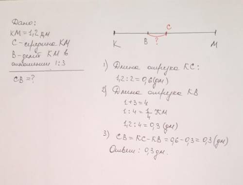 длина отрезка КМ равна 1,2дм.Найдите расстояние между серединой отрезка КМ точкой С и точкой В,делящ