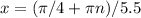 x = (\pi/4+\pi n)/5.5