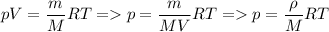 \displaystyle pV=\frac{m}{M}RT = p=\frac{m}{MV}RT= p=\frac{\rho}{M}RT