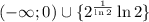 (-\infty;0)\cup\{2^{\frac{1}{\ln{2}}}\ln{2}\}