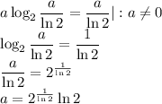 a\log_2{\dfrac{a}{\ln{2}}}=\dfrac{a}{\ln{2}}|:a\neq 0\\\log_2{\dfrac{a}{\ln{2}}}=\dfrac{1}{\ln{2}}\\\dfrac{a}{\ln{2}}=2^{\frac{1}{\ln{2}}}\\a=2^{\frac{1}{\ln{2}}}\ln{2}