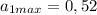 a_{1max}=0,52