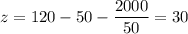 z=120-50-\dfrac{2000}{50}=30