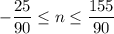 - \dfrac{25}{90} \leq n\leq\dfrac{ 155}{ 90}