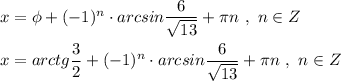 x=\phi +(-1)^{n}\cdot arcsin\dfrac{6}{\sqrt{13}}+\pi n\ ,\ n\in Z\\\\x=arctg\dfrac{3}{2}+(-1)^{n}\cdot arcsin\dfrac{6}{\sqrt{13}}+\pi n\ ,\ n\in Z