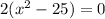 2(x^{2} -25) = 0