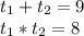 t_{1} +t_{2}=9\\ t_{1}*t_{2}=8\\