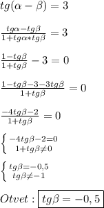 tg(\alpha -\beta)=3\\\\\frac{tg\alpha-tg\beta}{1+tg\alpha*tg\beta} =3\\\\\frac{1-tg\beta}{1+tg\beta}-3=0\\\\\frac{1-tg\beta-3-3tg\beta}{1+tg\beta }=0\\\\\frac{-4tg\beta-2 }{1+tg\beta}=0\\\\\left \{ {{-4tg\beta-2=0 } \atop {1+tg\beta\neq0}} \right. \\\\\left \{ {{tg\beta=-0,5 } \atop {tg\beta\neq-1}} \right\\\\Otvet:\boxed{tg\beta=-0,5}