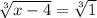 \sqrt[3]{x-4} =\sqrt[3]{1}