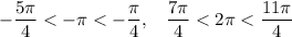 \displaystyle -\frac{5\pi}{4} < - \pi < - \frac{\pi}{4}, \;\;\; \frac{7\pi}{4} < 2\pi < \frac{ 11 \pi}{4}