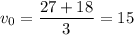 \displaystyle v_0=\frac{27+18}{3}=15