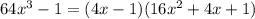 64 {x}^{3} - 1 = (4x - 1)(16 {x}^{2} + 4x + 1)