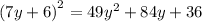 {(7y + 6)}^{2} = 49 {y}^{2} + 84y + 36