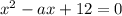 x^2-ax+12=0