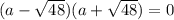 (a-\sqrt{48})(a+\sqrt{48})= 0