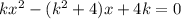 kx^{2} -(k^{2} +4)x+4k = 0