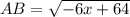 AB=\sqrt{-6x+64 }