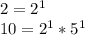 2 = 2^{1} \\10= 2^{1} *5^{1}