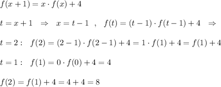 f(x+1)=x\cdot f(x)+4\\\\t=x+1\ \ \Rightarrow \ \ x=t-1\ \ ,\ \ f(t)=(t-1)\cdot f(t-1)+4\ \ \Rightarrow \\\\t=2:\ \ f(2)=(2-1)\cdot f(2-1)+4=1\cdot f(1)+4=f(1)+4\\\\t=1:\ \ f(1)=0\cdot f(0)+4=4\\\\f(2)=f(1)+4=4+4=8