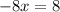 \begin{equation*} -8x = 8 \end{equation*}