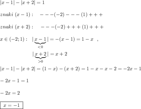 |x-1|-|x+2|=1\\\\znaki\ (x-1):\ \ \ ---(-2)---(1)+++\\\\znaki\ (x+2):\ \ \ \, ---(-2)+++(1)+++\\\\x\in (-2;1):\ \ |\underbrace {x-1}_{0}|=x+2\\\\|x-1|-|x+2|=(1-x)-(x+2)=1-x-x-2=-2x-1\\\\-2x-1=1\\\\-2x=2\\\\\boxed {\ x=-1\ }