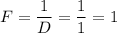 \displaystyle F=\frac{1}{D}=\frac{1}{1}=1