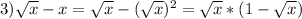 3)\sqrt{x}-x=\sqrt{x} -(\sqrt{x} )^2=\sqrt{x}*(1-\sqrt{x})