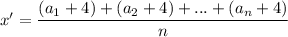 x'=\dfrac{(a_1+4)+(a_2+4)+...+(a_n+4)}{n}