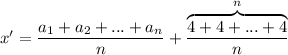 x'=\dfrac{a_1+a_2+...+a_n}{n}+\dfrac{\overbrace{4+4+...+4}^{n}}{n}