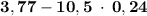 \mathbf {3,77-10,5 \: \cdot \: 0,24}