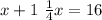 x +1\ \frac{1}{4} x = 16