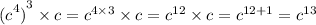 { {(c}^{4} )}^{3} \times c = {c}^{4 \times 3} \times c = {c}^{12} \times c = {c}^{12 + 1} = {c}^{13}