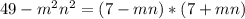 49-m^2n^2=(7-mn)*(7+mn)