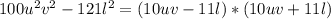 100u^2v^2-121l^2=(10uv-11l)*(10uv+11l)