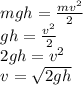 \[\begin{array}{l}mgh = \frac{{m{v^2}}}{2}\\gh = \frac{{{v^2}}}{2}\\2gh = {v^2}\\v = \sqrt {2gh} \end{array}\]