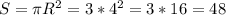 S=\pi R^{2} = 3 * 4^{2} = 3 * 16 = 48