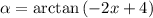 \alpha = \arctan{(-2x+4)}