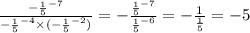 \frac{ - \frac{1}{5}^{ - 7} }{ - \frac{1}{5}^{ - 4} \times ( - \frac{1}{5}^{ - 2}) } = - \frac{ \frac{1}{5}^{ - 7} }{ \frac{1}{5}^{ - 6} } = - \frac{1}{ \frac{1}{5} } = - 5