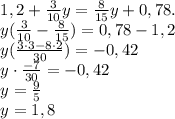 \[\begin{array}{l}1,2 + \frac{3}{{10}}y = \frac{8}{{15}}y + 0,78.\\y(\frac{3}{{10}} - \frac{8}{{15}}) = 0,78 - 1,2\\y(\frac{{3 \cdot 3 - 8 \cdot 2}}{{30}}) = - 0,42\\y \cdot \frac{{ - 7}}{{30}} = - 0,42\\y = \frac{9}{5}\\y = 1,8\end{array}\]