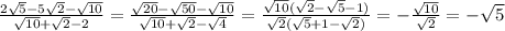 \frac{2\sqrt5-5\sqrt2-\sqrt{10}}{\sqrt{10}+\sqrt2-2}=\frac{\sqrt{20}-\sqrt{50}-\sqrt{10}}{\sqrt{10}+\sqrt2-\sqrt4}=\frac{\sqrt{10}(\sqrt2-\sqrt5-1)}{\sqrt2(\sqrt5+1-\sqrt2)}=-\frac{\sqrt{10}}{\sqrt2}=-\sqrt5