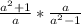 \frac{a^{2}+1 }{a}*\frac{a }{a^{2}-1}