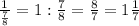 \frac{1}{\frac{7}{8} }=1:\frac{7}{8} =\frac{8}{7} =1\frac{1}{7}