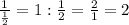 \frac{1}{\frac{1}{2} }=1:\frac{1}{2} =\frac{2}{1} =2