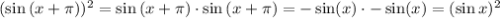 (\sin{(x+\pi)})^2 = \sin{(x+\pi) \cdot \sin{(x+\pi) = - \sin(x) \cdot -\sin(x) = (\sin x)^2