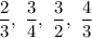 \dfrac{2}{3} ,\ \dfrac{3}{4} ,\ \dfrac{3}{2} ,\ \dfrac{4}{3}