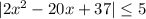 |2x^2-20x+37|\leq 5