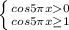 \left \{ {{cos 5 \pi x 0 } \atop {cos5\pi x \geq 1}} \right.
