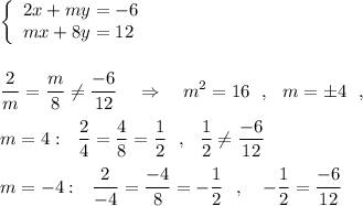 \left\{\begin{array}{l}2x+my=-6\\mx+8y=12\end{array}\right\\\\\\\dfrac{2}{m}=\dfrac{m}{8}\ne \dfrac{-6}{12}\ \ \ \Rightarrow \ \ \ m^2=16\ \ ,\ \ m=\pm 4\ \ ,\\\\m=4:\ \ \dfrac{2}{4}=\dfrac{4}{8}=\dfrac{1}{2}\ \ ,\ \ \dfrac{1}{2}\ne \dfrac{-6}{12}\\\\m=-4:\ \ \dfrac{2}{-4}=\dfrac{-4}{8}=-\dfrac{1}{2}\ \ ,\ \ \ -\dfrac{1}{2}=\dfrac{-6}{12}